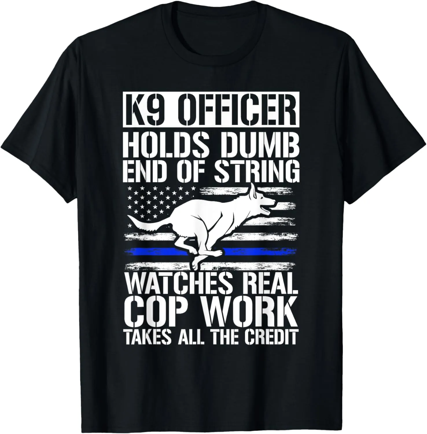 End Of String Watches Cop Work Police penetration seedy blanket insert plastic chic T-Shirt K9 Officer Holds Dumb 