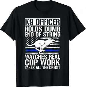 End Of String Watches Cop Work Police penetration seedy blanket insert plastic chic T-Shirt K9 Officer Holds Dumb 